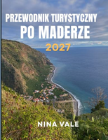 Przewodnik turystyczny po Maderze 2027 – książka podróżnicza, 288 stron